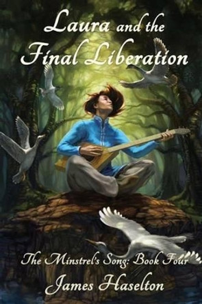 Laura and the Final Liberation: The Minstrel's Song James C Haselton 9781477675243