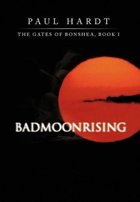 Badmoonrising: The Gates of Bonshea, Book I Paul Hardt 9781475955842