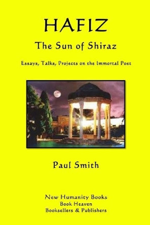 Hafiz: The Sun of Shiraz: Essays, Talks, Projects on the Immortal Poet Paul Smith (Keele University) 9781481251648