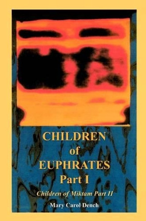 Children of Euphrates Part I: Children of Miktam Part II: Children of Miktam Part II Mary Carol Dench 9781410737762