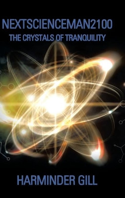 Nextscienceman2100: The Crystals of Tranquility Harminder Gill 9781524621926