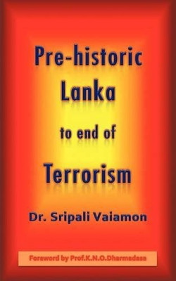 Pre-Historic Lanka to End of Terrorism by Dr Sripali Vaiamon, Dr