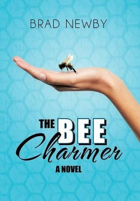 The Bee Charmer Brad Newby 9781475962567