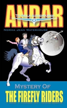 Mystery of the Firefly Riders: Andar to Walk Adventures by Norma Jean Waterhouse