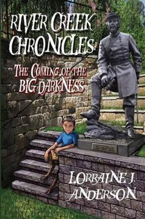River Creek Chronicles: The Coming of the Big Darkness Lorraine J Anderson 9781511704823