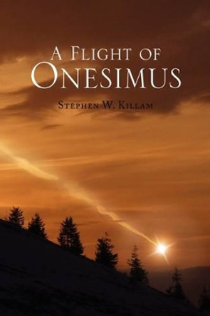 A Flight of Onesimus Stephen W Killam 9781441531919