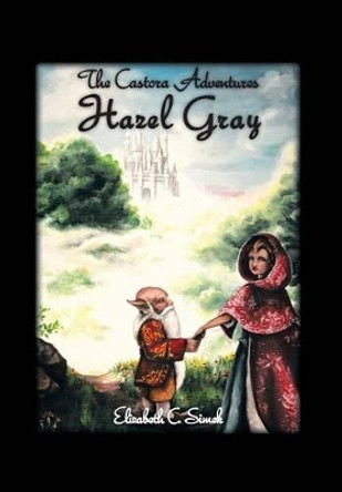Hazel Gray: The Castora Adventures Elizabeth C Simek 9781466918641