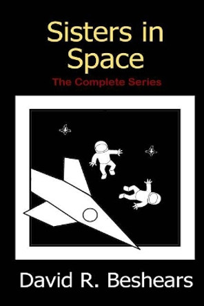 Sisters in Space: The Complete Series David R Beshears 9780996907743