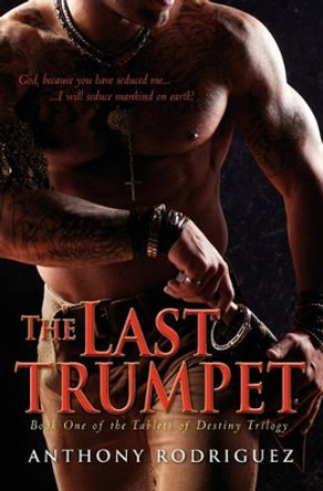 The Last Trumpet: Book One of the Tablets of Destiny Trilogy Anthony Rodriguez 9781451508413