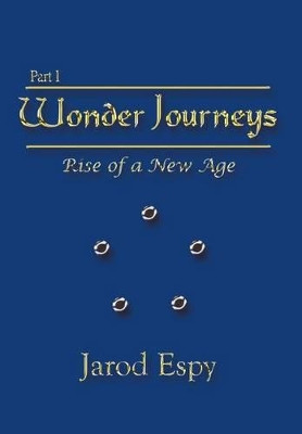 Wonder Journeys Part I: Rise of a New Age Jarod Espy 9781410752598