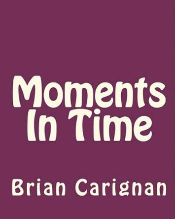 Moments In Time Brian Carignan 9781453823088