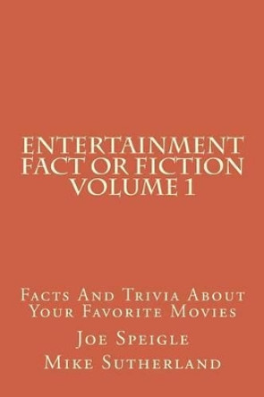 Entertainment Fact or Fiction Volume 1: Facts And Trivia About Your Favorite Movies Joe Speigle 9781508710806