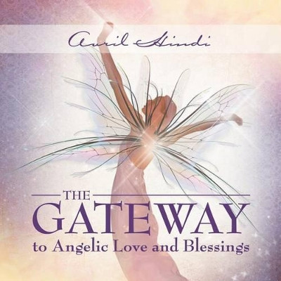 The Gateway to Angelic Love and Blessings by Avril Hindi