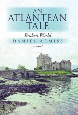 An Atlantean Tale: Broken World Daniel Armiss 9781475971835