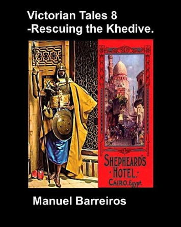 Victorian Tales 8 - Rescuing the Khedive. Manuel Barreiros 9781731189356