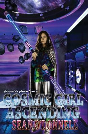 Cosmic Girl Ascending: (Sage and the Arcane Order #1) Sean O'Donnell 9780996975414