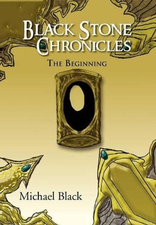 Black Stone Chronicles: The Beginning Michael Black (California Polytechnic State University San Luis Obispo) 9781469160528