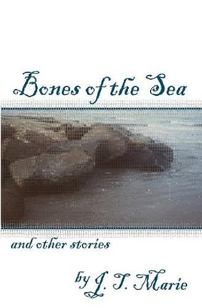 Bones of the Sea and Other Stories by J T Marie