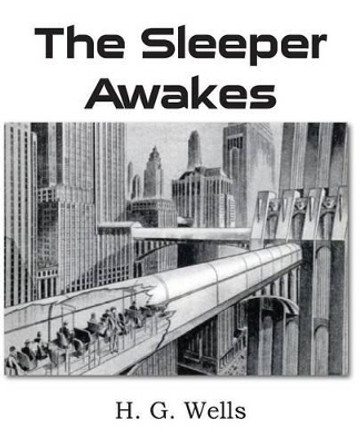 The Sleeper Awakes H G Wells 9781483702957