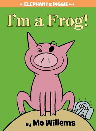 I'm a Frog!-An Elephant and Piggie Book Mo Willems 9781423183051