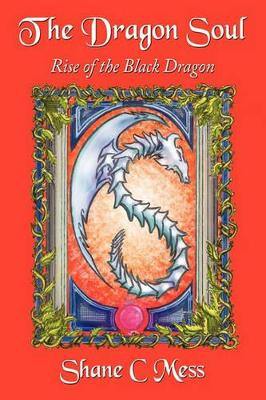 The Dragon Soul: Rise of the Black Dragon Shane C Mess 9781449096977