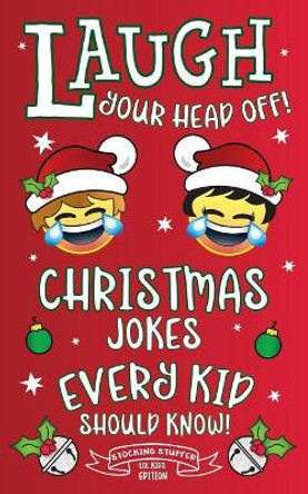 Laugh Your Head Off! Christmas Jokes Every Kid Should Know!: Stocking Stuffer LOL Kids Edition! C S Adams 9781731230591