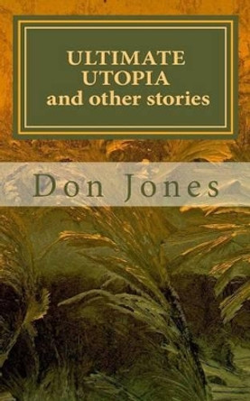 ultimate utopia and other stories Don Jones 9781511751179