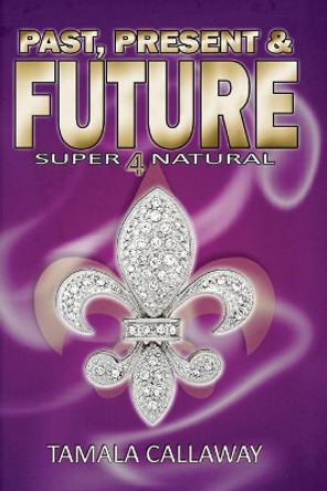 Past, Present, & Future: SuperNatural Tamala Callaway 9781479248063