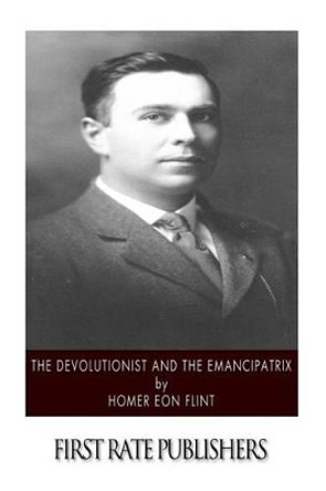 The Devolutionist and the Emancipatrix Homer Eon Flint 9781508754947