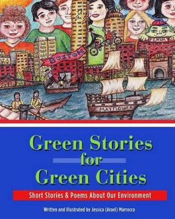 Green Stories for Green Cities: Short Stories and Poems About Our Environment Jessica Arael Marrocco 9781475015393