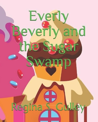 Everly Beverly and the Sugar Swamp by Regina S Gulley
