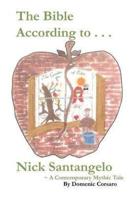 The Bible According to Nick Santangelo: "A Contemporary Mythic Tale" Domenic Corsaro 9781466952676