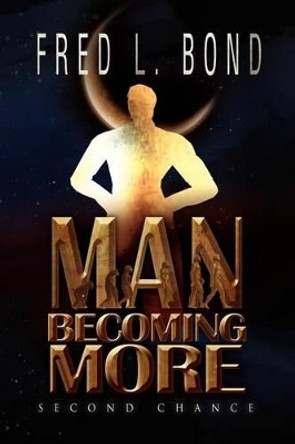 Man Becoming More: Second Chance Fred L Bond 9781469180663