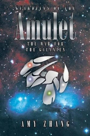 Guardians of the Amulet: The War for the Galaxies Amy Zhang 9781475985788