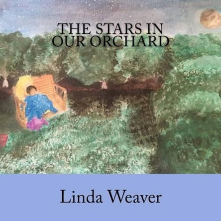 The Stars In Our Orchard Linda S Weaver 9780997037906