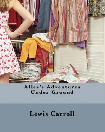 Alice's Adventures Under Ground Lewis Carroll (Christ Church College, Oxford) 9781453868812