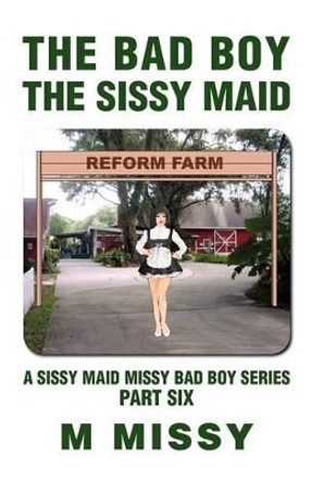 The Bad Boy, the Sissy Maid: A Sissy Maid Missy Bad Boy Series, Part Six M Missy 9781469182629