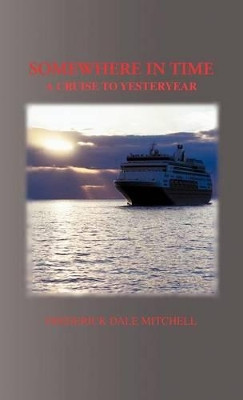 Somewhere in Time: A Cruise to Yesteryear Frederick Dale Mitchell 9781466957794