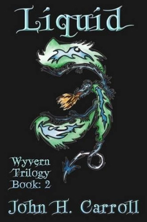 Liquid: Wyvern Trilogy John H Carroll 9781514114643