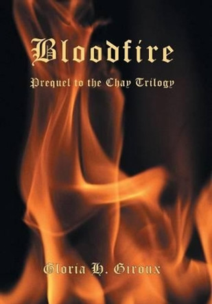 Bloodfire: Prequel to the Chay Trilogy Gloria H Giroux 9781475989052