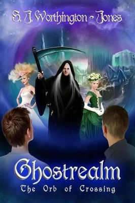 Ghostrealm: The Orb of Crossing S J Worthington-Jones 9781482630343