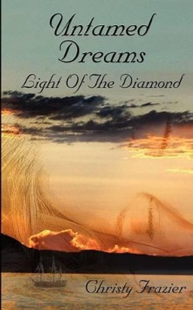 Untamed Dreams Light of The Diamond Christy Frazier 9781463681449