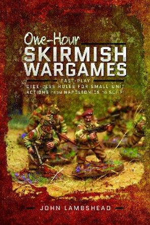 One-hour Skirmish Wargames: Fast-play Dice-less Rules for Small-unit Actions from Napoleonics to Sci-Fi John Lambshead 9781526700049