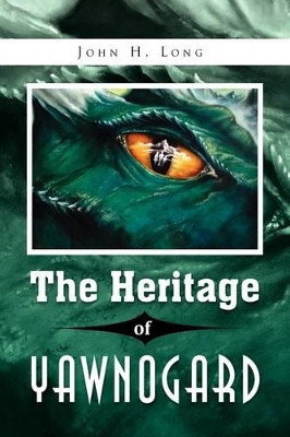 The Heritage of Yawnogard John H Long 9781441558862