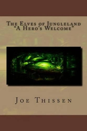 The Elves of Jungleland &quot;A Hero's Welcome&quot; Joe Thissen 9781480264007