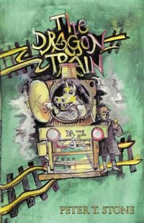 The Dragon Train Peter T Stone 9781466967762