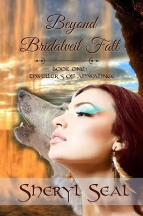 Beyond Bridalveil Fall: Dwellers of the Ahwahnee Sheryl Lynn Seal 9781483934778