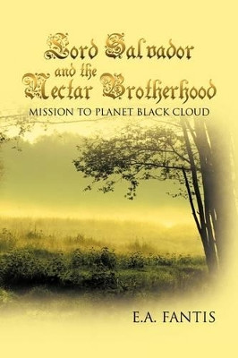 Lord Salvador and the Nectar Brotherhood: Mission to Planet Black Cloud E.A. Fantis 9781425189839