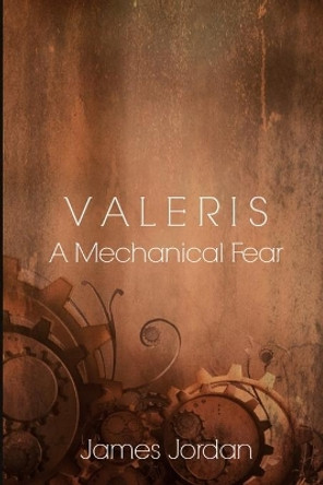 Valeris: A Mechanical Fear James Jordan 9781731344595