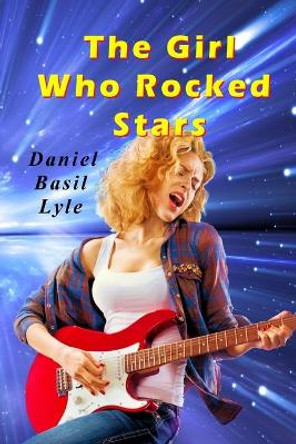 The Girl Who Rocked Stars Daniel Lyle 9780998593715